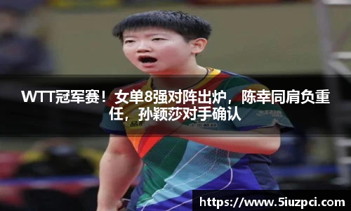 WTT冠军赛！女单8强对阵出炉，陈幸同肩负重任，孙颖莎对手确认